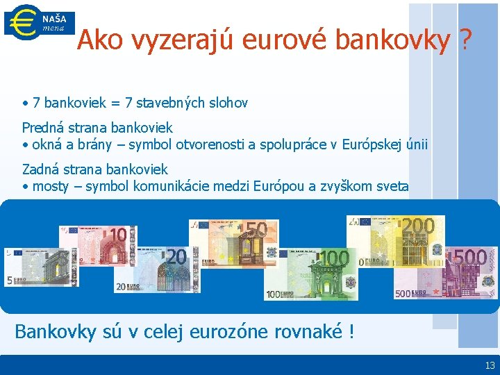 Ako vyzerajú eurové bankovky ? • 7 bankoviek = 7 stavebných slohov Predná strana