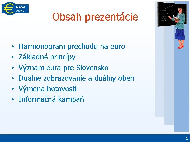 Obsah prezentácie • • • Harmonogram prechodu na euro Základné princípy Význam eura pre
