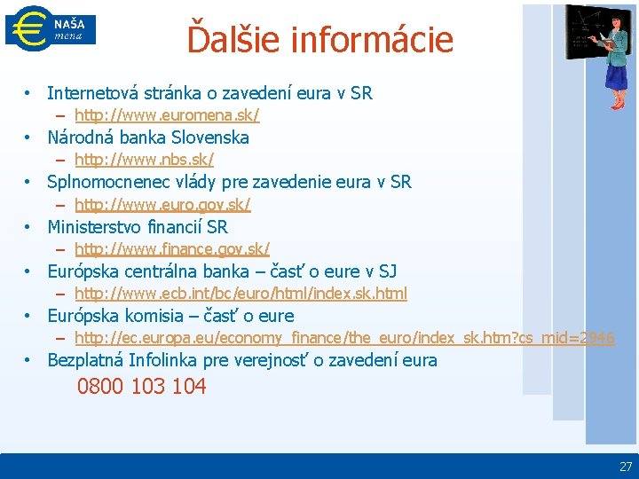 Ďalšie informácie • Internetová stránka o zavedení eura v SR – http: //www. euromena.