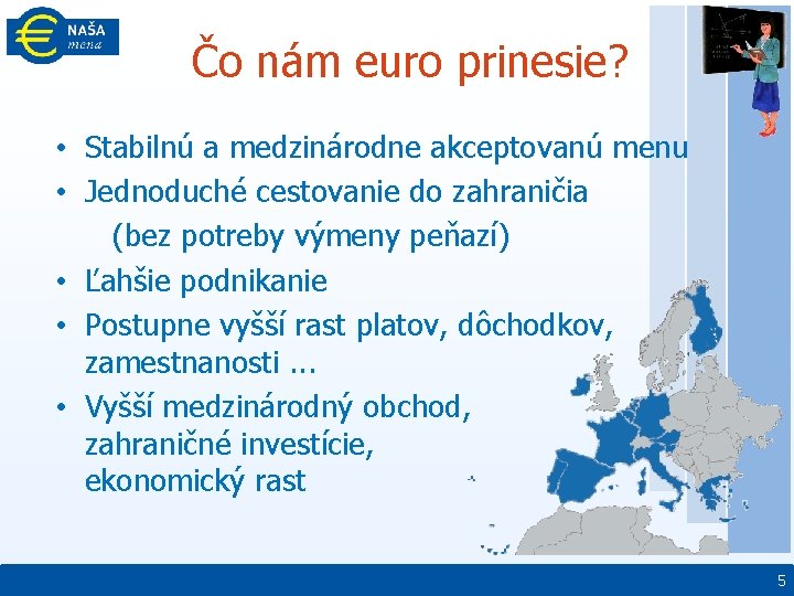 Čo nám euro prinesie? • Stabilnú a medzinárodne akceptovanú menu • Jednoduché cestovanie do