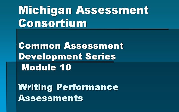 Michigan Assessment Consortium Common Assessment Development Series Module 10 Writing Performance Assessments 