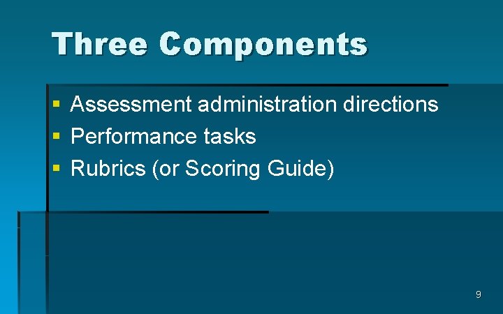 Three Components § Assessment administration directions § Performance tasks § Rubrics (or Scoring Guide)
