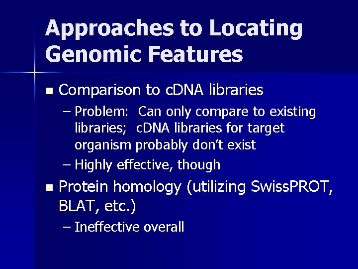 Approaches to Locating Genomic Features n Comparison to c. DNA libraries – Problem: Can