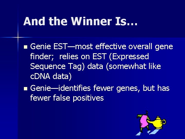 And the Winner Is… Genie EST—most effective overall gene finder; relies on EST (Expressed
