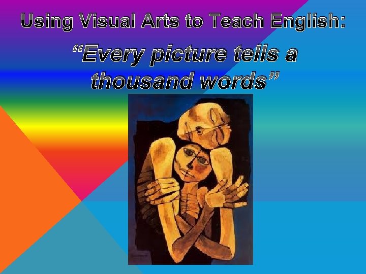 Using Visual Arts to Teach English: “Every picture tells a thousand words” 