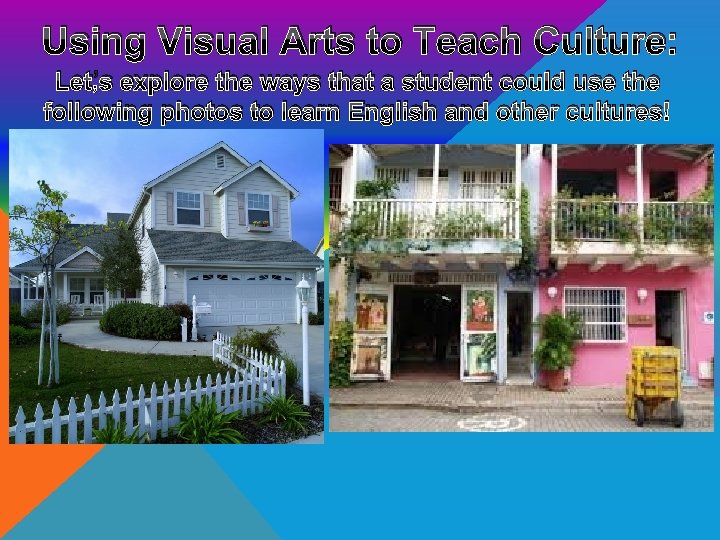 Using Visual Arts to Teach Culture: Let’s explore the ways that a student could