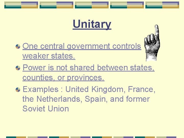 Unitary One central government controls weaker states. Power is not shared between states, counties,