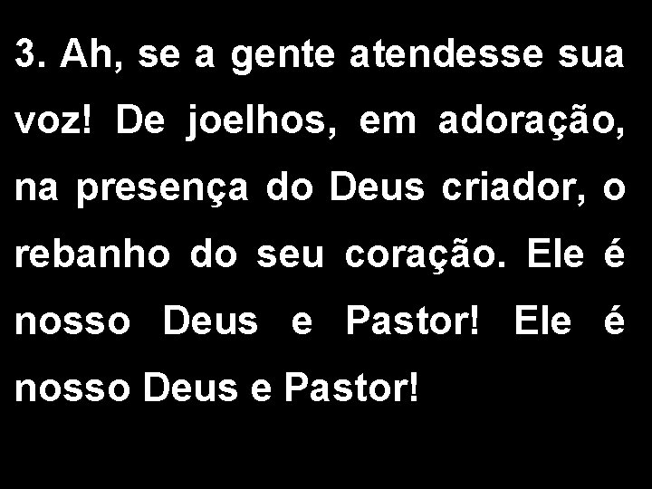 3. Ah, se a gente atendesse sua voz! De joelhos, em adoração, na presença