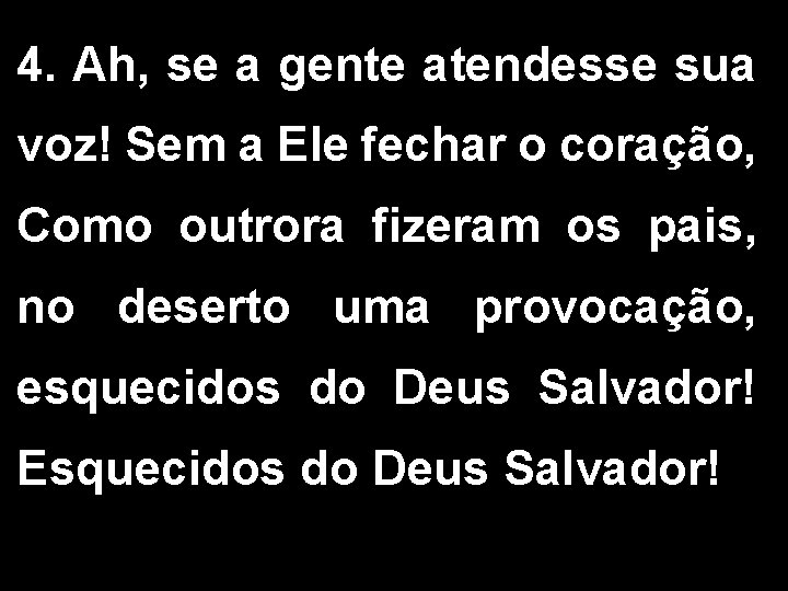 4. Ah, se a gente atendesse sua voz! Sem a Ele fechar o coração,