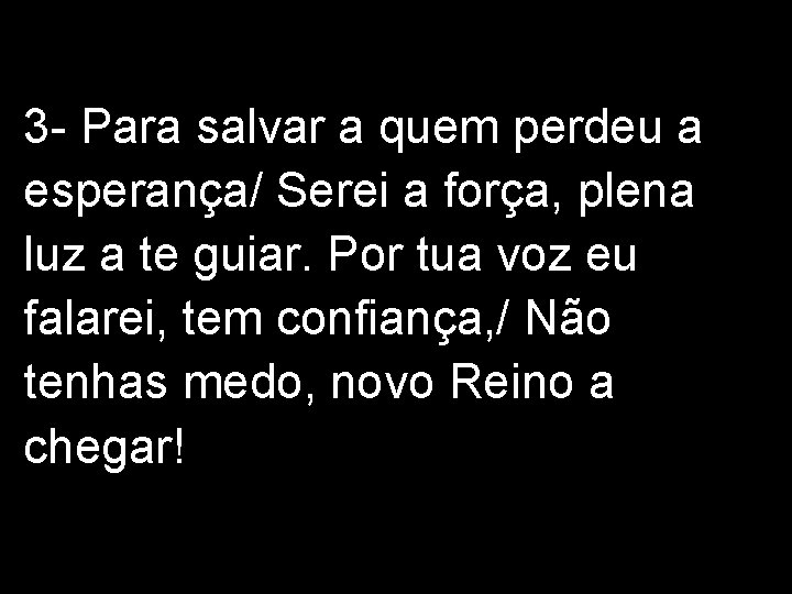 3 - Para salvar a quem perdeu a esperança/ Serei a força, plena luz