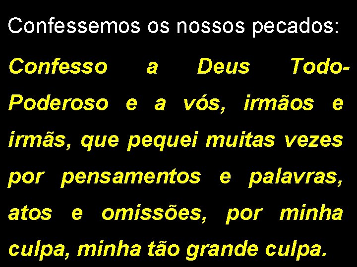 Confessemos os nossos pecados: Confesso a Deus Todo- Poderoso e a vós, irmãos e