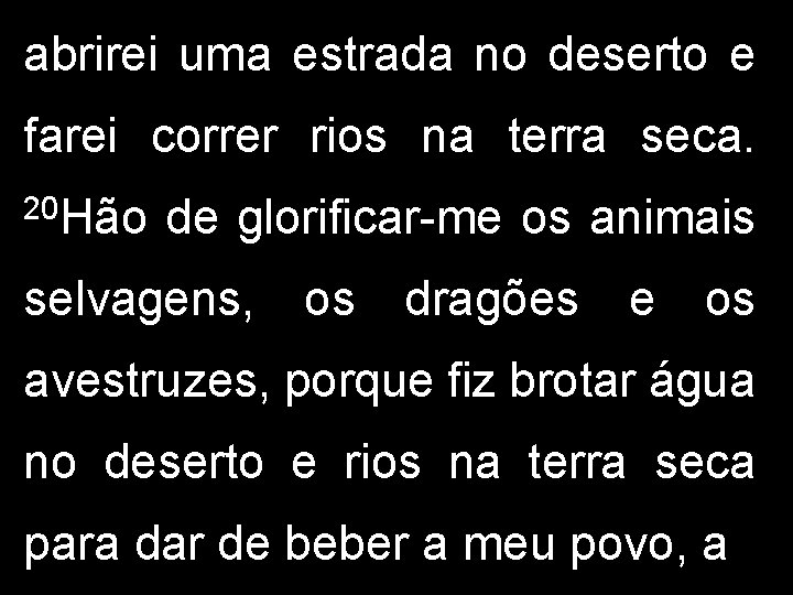 abrirei uma estrada no deserto e farei correr rios na terra seca. 20 Hão