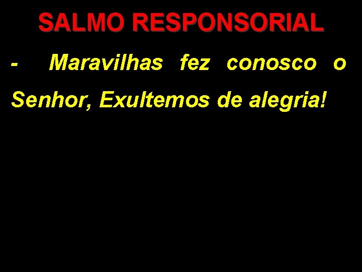 SALMO RESPONSORIAL - Maravilhas fez conosco o Senhor, Exultemos de alegria! 