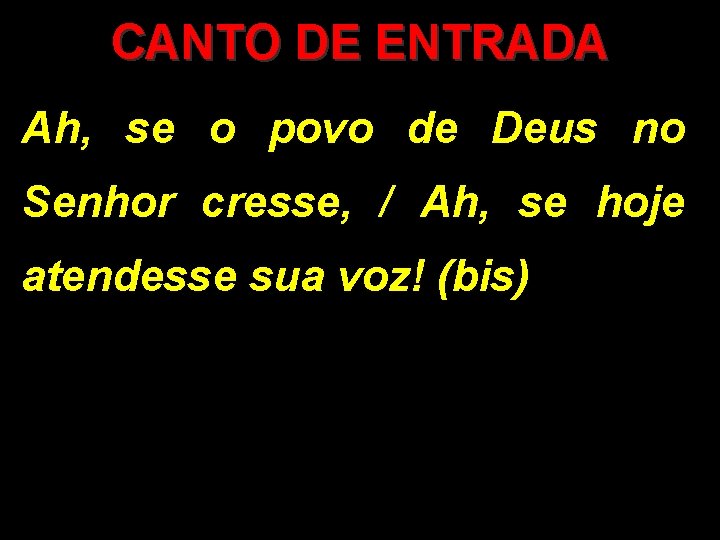 CANTO DE ENTRADA Ah, se o povo de Deus no Senhor cresse, / Ah,