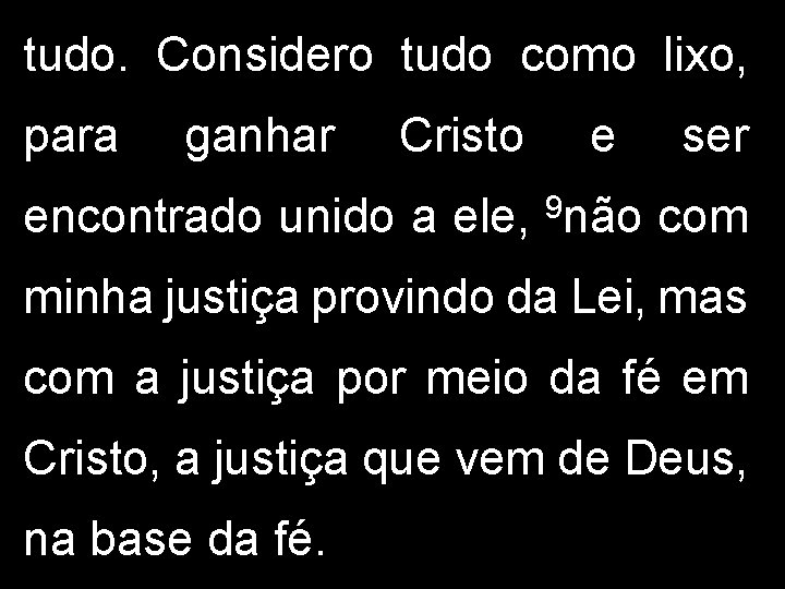 tudo. Considero tudo como lixo, para ganhar Cristo encontrado unido a ele, e 9