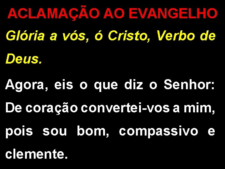 ACLAMAÇÃO AO EVANGELHO Glória a vós, ó Cristo, Verbo de Deus. Agora, eis o