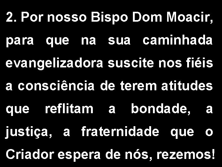 2. Por nosso Bispo Dom Moacir, para que na sua caminhada evangelizadora suscite nos