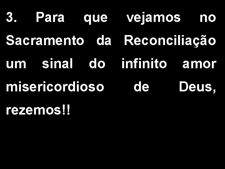 3. Para que vejamos no Sacramento da Reconciliação um sinal do misericordioso rezemos!! infinito