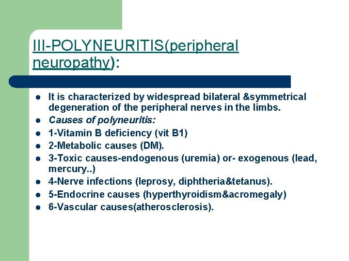 III-POLYNEURITIS(peripheral neuropathy): l l l l It is characterized by widespread bilateral &symmetrical degeneration