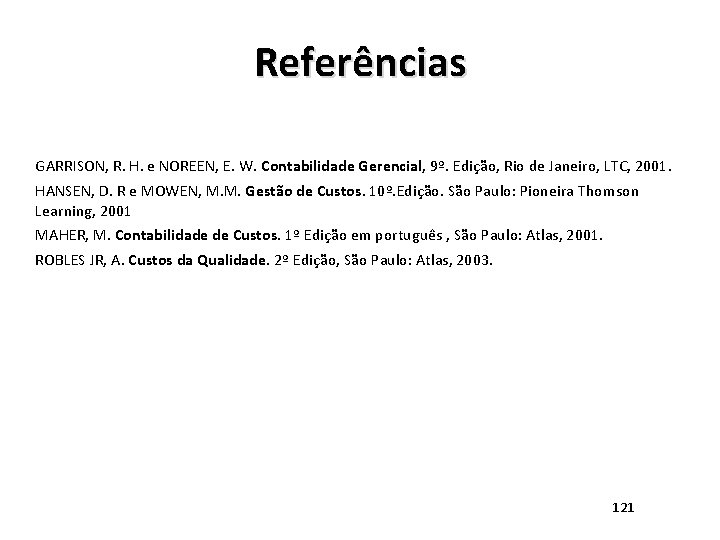 Referências GARRISON, R. H. e NOREEN, E. W. Contabilidade Gerencial, 9º. Edição, Rio de