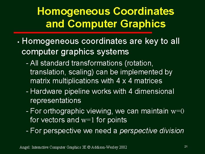Homogeneous Coordinates and Computer Graphics • Homogeneous coordinates are key to all computer graphics