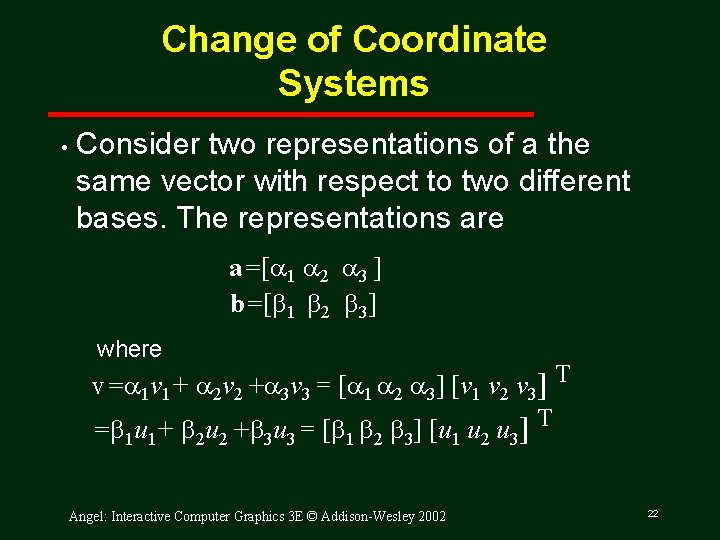 Change of Coordinate Systems • Consider two representations of a the same vector with