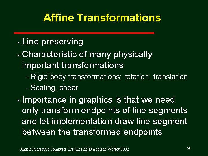 Affine Transformations Line preserving • Characteristic of many physically important transformations • Rigid body