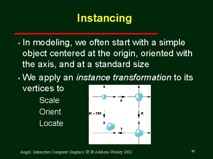 Instancing In modeling, we often start with a simple object centered at the origin,
