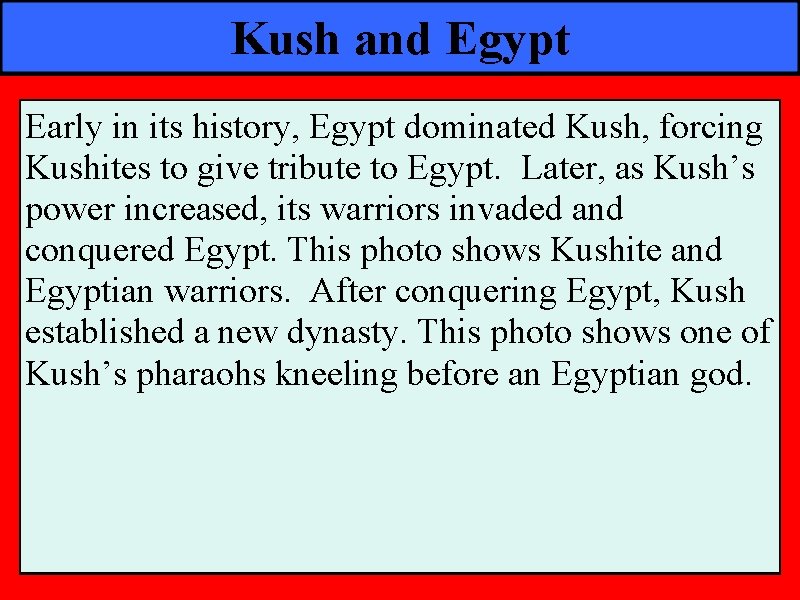 Kush and Egypt Early in its history, Egypt dominated Kush, forcing Kushites to give