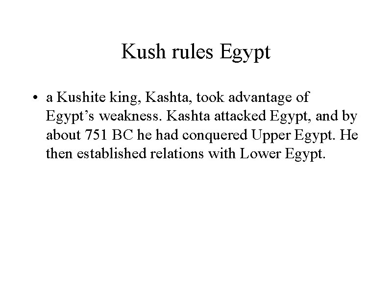 Kush rules Egypt • a Kushite king, Kashta, took advantage of Egypt’s weakness. Kashta