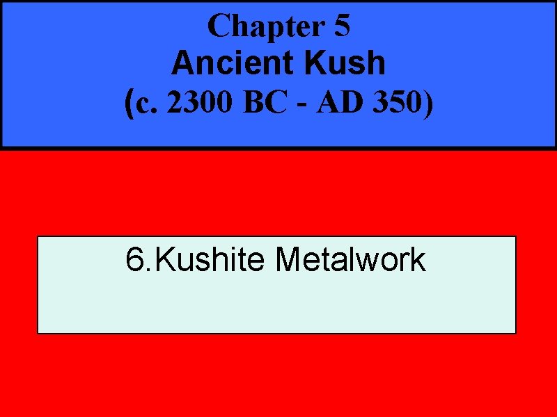 Chapter 5 Ancient Kush (c. 2300 BC - AD 350) 6. Kushite Metalwork 