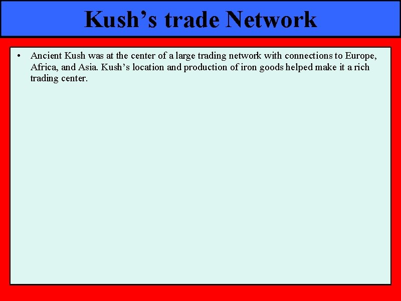 Kush’s trade Network • Ancient Kush was at the center of a large trading