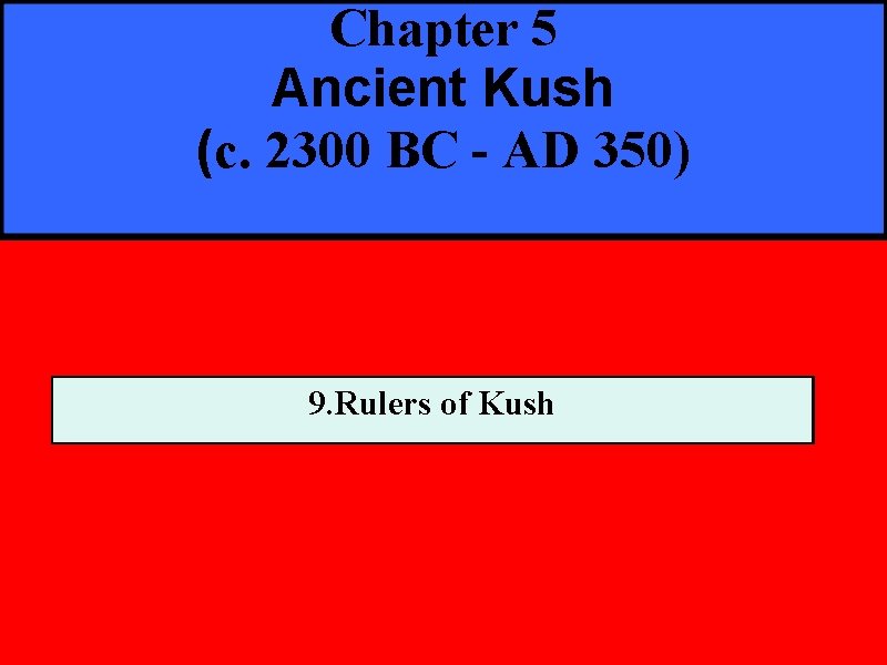 Chapter 5 Ancient Kush (c. 2300 BC - AD 350) 9. Rulers of Kush