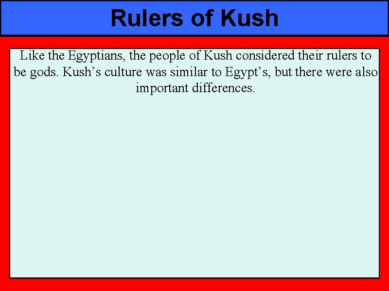 Rulers of Kush Like the Egyptians, the people of Kush considered their rulers to