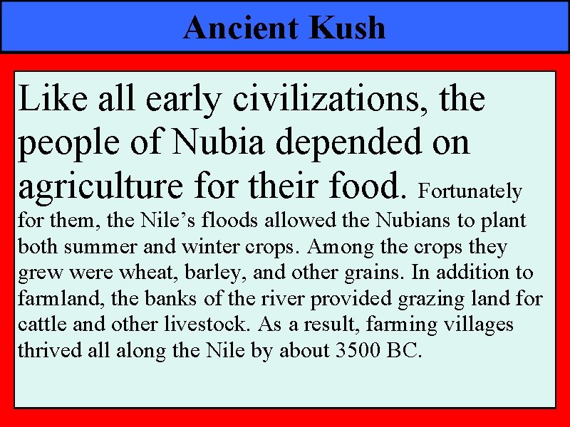 Ancient Kush Like all early civilizations, the people of Nubia depended on agriculture for