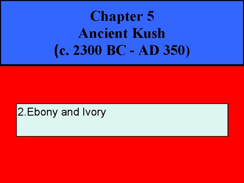 Chapter 5 Ancient Kush (c. 2300 BC - AD 350) 2. Ebony and Ivory