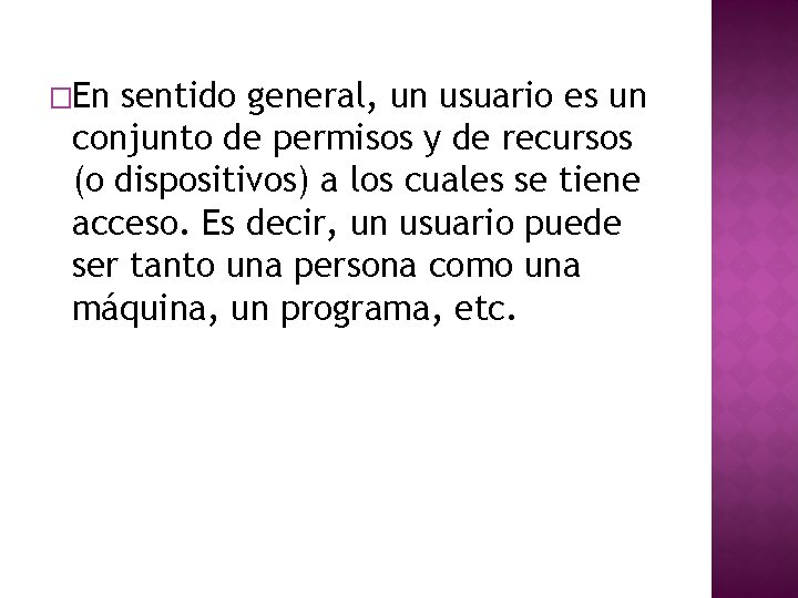 �En sentido general, un usuario es un conjunto de permisos y de recursos (o