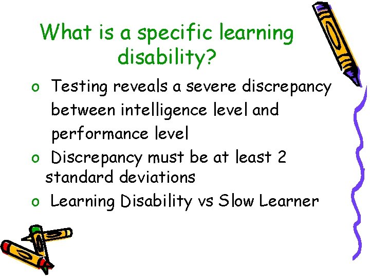 What is a specific learning disability? o Testing reveals a severe discrepancy between intelligence