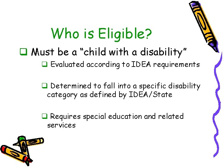 Who is Eligible? q Must be a “child with a disability” q Evaluated according