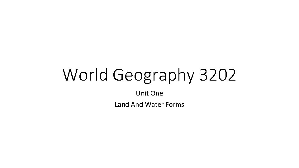 World Geography 3202 Unit One Land And Water Forms 