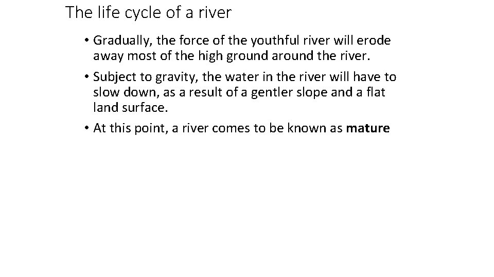 The life cycle of a river • Gradually, the force of the youthful river