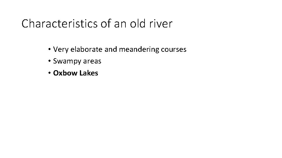 Characteristics of an old river • Very elaborate and meandering courses • Swampy areas