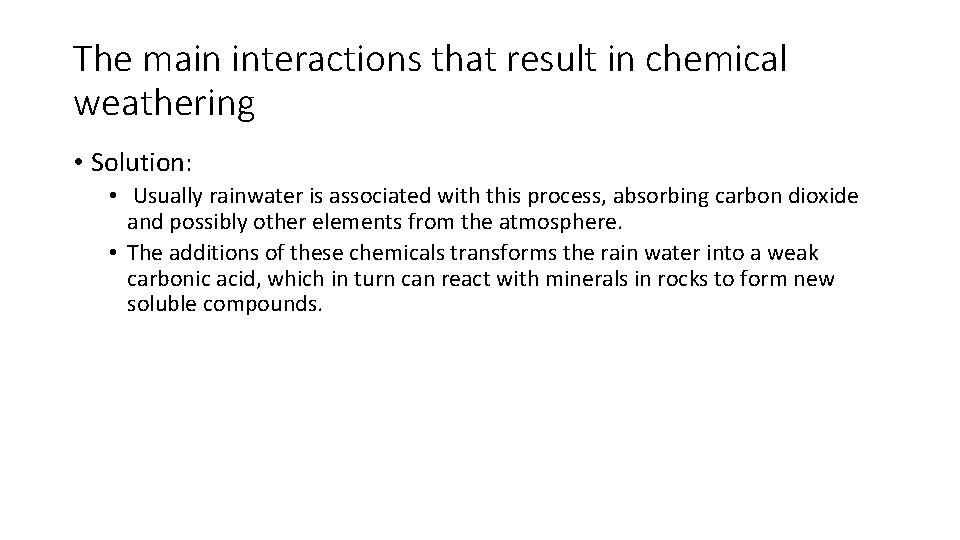 The main interactions that result in chemical weathering • Solution: • Usually rainwater is