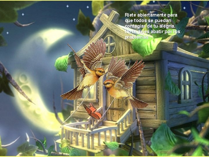 Ríete abiertamente para que todos se puedan contagiar de tu alegría. No te dejes