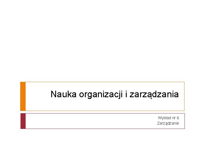 Nauka organizacji i zarządzania Wykład nr 6 Zarządzanie 