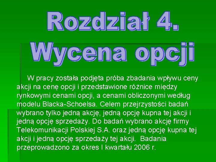 W pracy została podjęta próba zbadania wpływu ceny akcji na cenę opcji i przedstawione