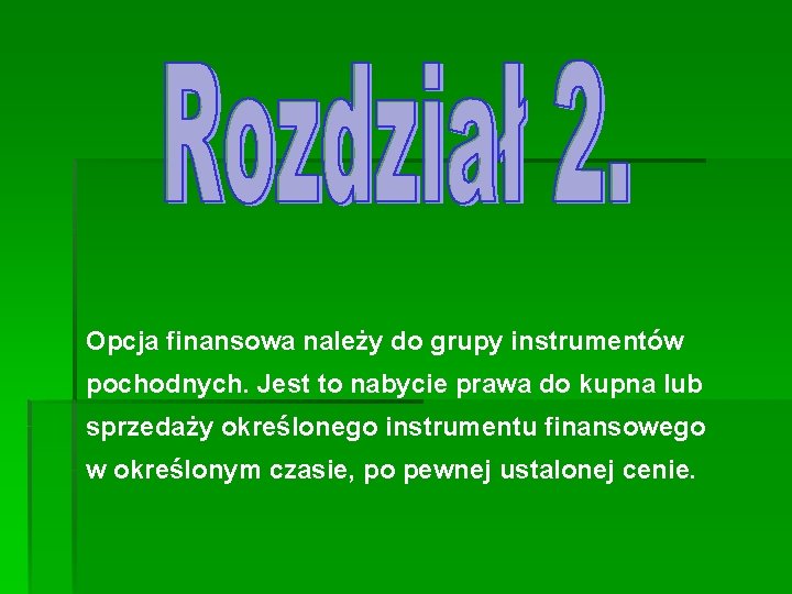 Opcja finansowa należy do grupy instrumentów pochodnych. Jest to nabycie prawa do kupna lub