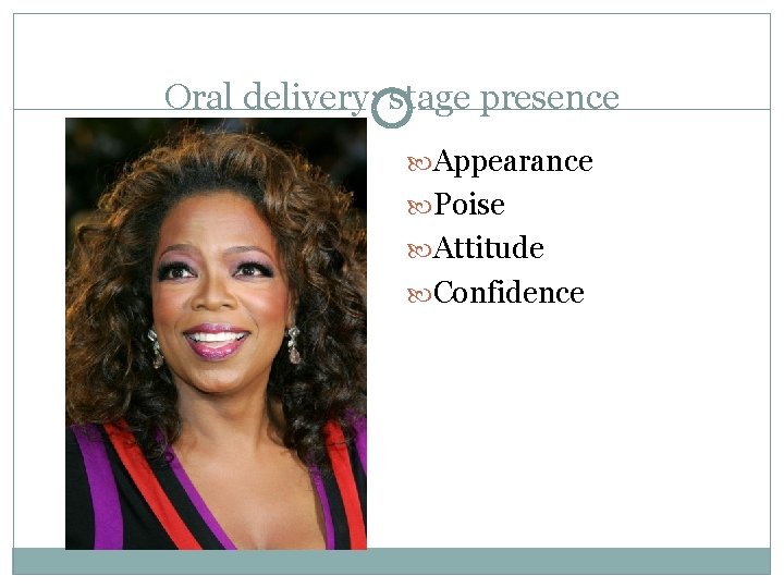 Oral delivery: stage presence Appearance Poise Attitude Confidence 