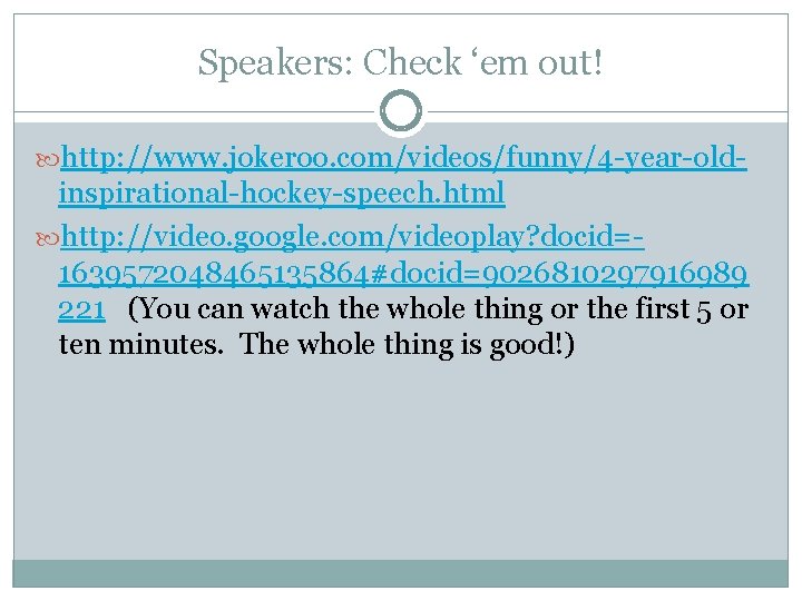 Speakers: Check ‘em out! http: //www. jokeroo. com/videos/funny/4 -year-old- inspirational-hockey-speech. html http: //video. google.