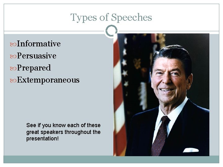 Types of Speeches Informative Persuasive Prepared Extemporaneous See if you know each of these